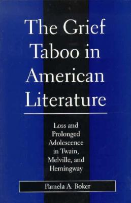 Grief Taboo in American Literature: Loss and Prolonged Adolescence in Twain, Melville, and Hemingway (Literature & Psychoanalysis)