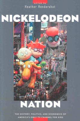 Nickelodeon Nation: The History, Politics, and Economics of America's Only TV Channel for Kids