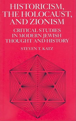 Historicism, the Holocaust, and Zionism: Critical Studies in Modern Jewish History and Thought