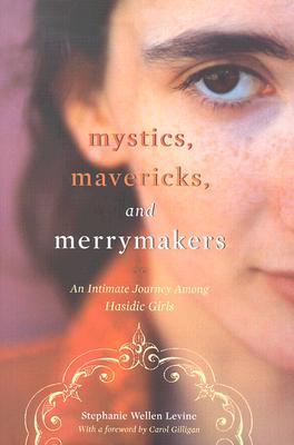 Mystics, Mavericks, and Merrymakers: An Intimate Journey among Hasidic Girls