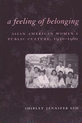 A Feeling of Belonging: Asian American Women's Public Culture, 1930-1960 (American History and Culture, 3)