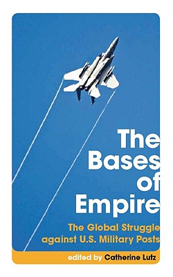 The Bases of Empire: The Global Struggle against U.S. Military Posts