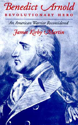 Benedict Arnold, Revolutionary Hero: An American Warrior Reconsidered, Martin, James K. Benedict Arnold, Revolutionary Hero: An American Warrior Reconsidered, Martin, James K.