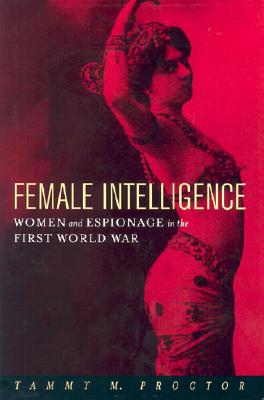 Female Intelligence: Women and Espionage in the First World War