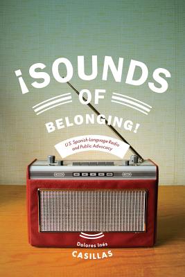Sounds of Belonging: U.S. Spanish-language Radio and Public Advocacy (Critical Cultural Communication, 33)