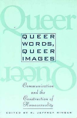 Queer Words, Queer Images: Communication and the Construction of Homosexuality