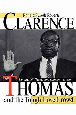 Clarence Thomas and the Tough Love Crowd: Counterfeit Heroes and Unhappy Truths