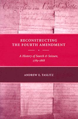 Reconstructing the Fourth Amendment: A History of Search and Seizure, 1789-1868