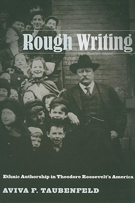 Rough Writing: Ethnic Authorship in Theodore Roosevelt's America (Nation of Nations)