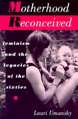 Motherhood Reconceived: Feminism and the Legacies of the Sixties