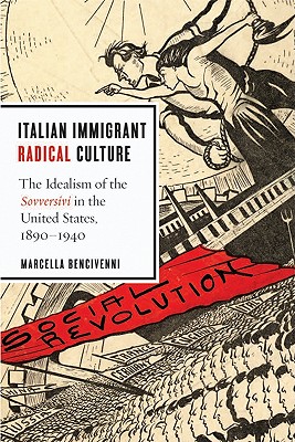 Italian Immigrant Radical Culture: The Idealism of the Sovversivi in the United States, 1890-1940