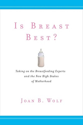 Image for Is Breast Best?: Taking on the Breastfeeding Experts and the New High Stakes of Motherhood (Biopolitics)