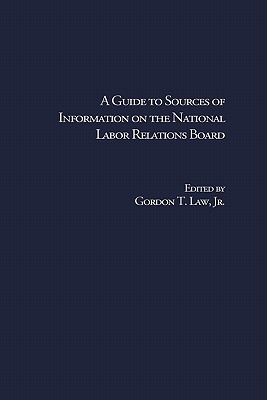 A Guide to Sources of Information on the National Labor Relations Board (Research and Information Guides in Business, Industry and Economic Institutions)