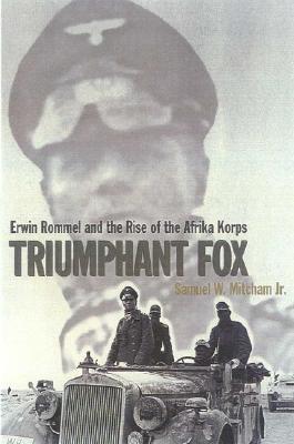 Triumphant Fox: Erwin Rommel and the Rise of the Afrika Korps
