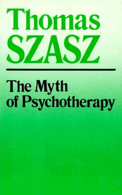 The Myth of Psychotherapy: Mental Healing as Religion, Rhetoric, and Repression
