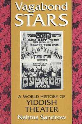 Vagabond Stars: A World of Yiddish Theater (Judaic Traditions in Literature, Music, and Art)