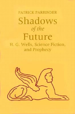 Shadows of Future: H. G. Wells, Science Fiction, and Prophecy (Utopianism & Communitarianism) (Utopianism and Communitarianism)