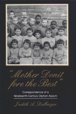 Mother Donit Fore the Best: Correspondence of a Nineteenth-Century Orphan Asylum (New York State Series)