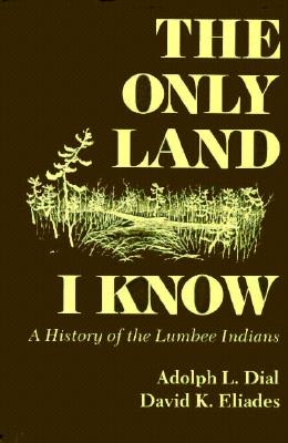 The Only Land I Know: A History of the Lumbee Indians (The Iroquois and Their Neighbors)
