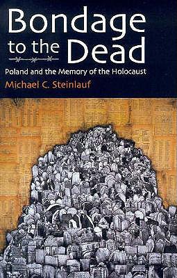 Bondage To the Dead: Poland and the Memory of the Holocaust (Modern Jewish History)