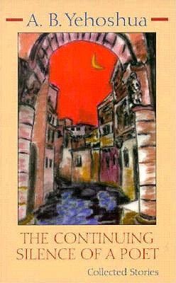 The Continuing Silence of a Poet: The Collected Stories of A.B. Yehoshua (Library of Modern Jewish Literature), Abraham B. Yehoshua The Continuing Silence of a Poet: The Collected Stories of A.B. Yehoshua (Library of Modern Jewish Literature), Abraham B. Yehoshua