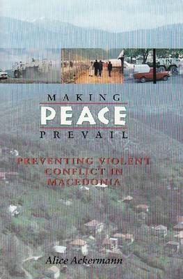Making Peace Prevail: Preventing Violent Conflict in Macedonia