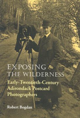 Exposing the Wilderness: Early Twentieth-Century Adirondack Postcard Photographers (New York State Series)