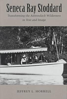 Seneca Ray Stoddard: Transforming the Adirondack Wilderness in Text and Image (New York State Series)