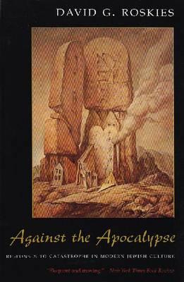 Against the Apocalypse: Responses to Catastrophe in Modern Jewish Culture (Judaic Traditions in Literature, Music, & Art (Paperback))