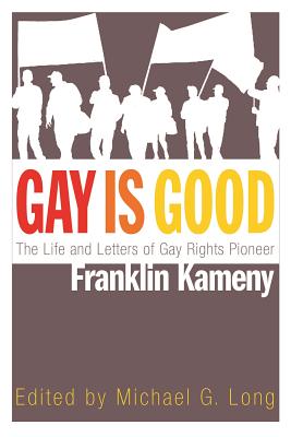 Image for Gay is Good: The Life and Letters of Gay Rights Pioneer Franklin Kameny