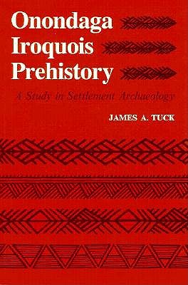 Onondaga Iroquois Prehistory: A Study in Settlement Archaeology (The Iroquois and Their Neighbors)