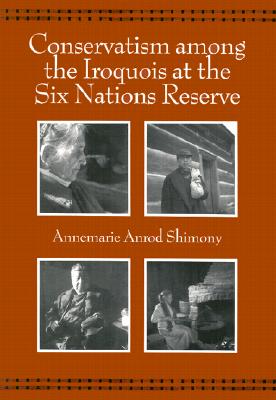 Image for Conservatism among the Iroquois at the Six Nations Reserve (The Iroquois and Their Neighbors) Conservatism among the Iroquois at the Six Nations Reserve (The Iroquois and Their Neighbors)