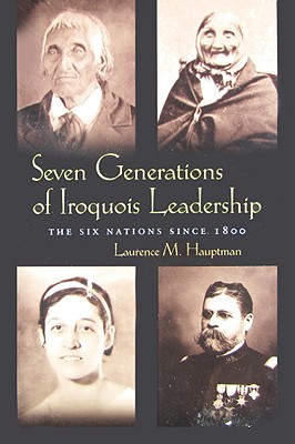 Seven Generations of Iroquois Leadership: The Six Nations since 1800 (The Iroquois and Their Neighbors)