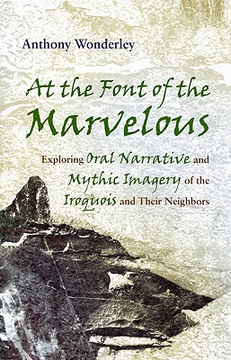 At the Font of the Marvelous: Exploring Oral Narrative and Mythic Imagery of the Iroquois and Their Neighbors