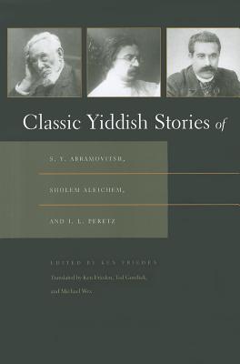 Classic Yiddish Stories of S. Y. Abramovitsh, Sholem Aleichem, and I. L. Peretz (Judaic Traditions in Literature, Music, and Art)