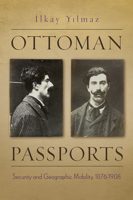 Ottoman Passports: Security and Geographic Mobility, 1876-1908 (Modern Intellectual and Political History of the Middle East)