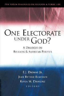 One Electorate under God: A Dialogue on Religion and American Politics (Pew Forum Dialogue Series on Religion and Public Life)