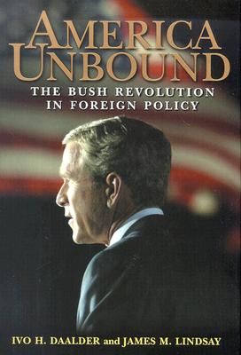 America Unbound: The Bush Revolution in Foreign Policy