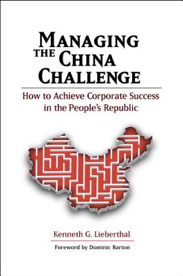 Managing the China Challenge: How to Achieve Corporate Success in the People's Republic