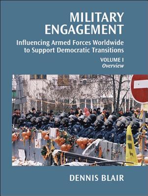 Military Engagement: Influencing Armed Forces Worldwide to Support Democratic Transitions (Volume I)