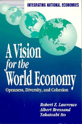 A Vision for the World Economy: Openness, Diversity, and Cohesion (Integrating National Economies: Promise & Pitfalls)