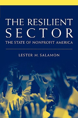 The Resilient Sector: The State of Nonprofit America, Salamon, Lester M. The Resilient Sector: The State of Nonprofit America, Salamon, Lester M.