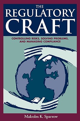 Image for The Regulatory Craft: Controlling Risks, Solving Problems, and Managing Compliance The Regulatory Craft: Controlling Risks, Solving Problems, and Managing Compliance