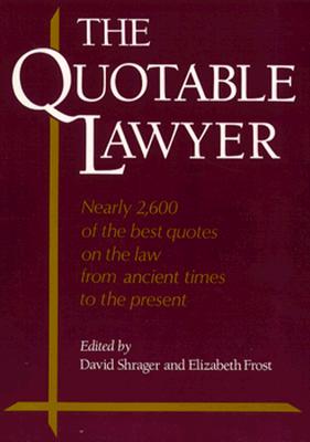 Image for The Quotable Lawyer: Nearly 2,600 of the Best Quotes on Law from Ancient Times to the Present