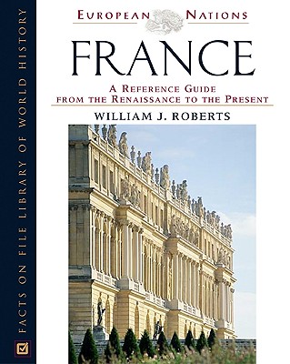 France: A Reference Guide from the Renaissance to the Present (European Nations)