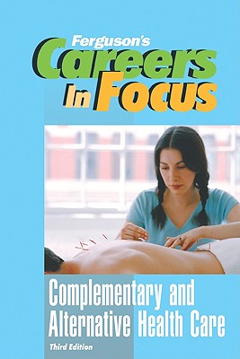Complementary and Alternative Health Care, Third Edition (Ferguson's Careers in Focus)