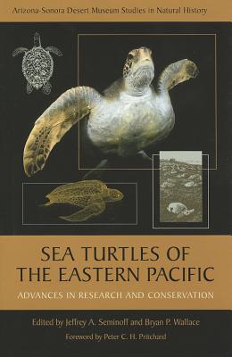 Sea Turtles of the Eastern Pacific: Advances in Research and Conservation (Arizona-Sonora Desert Museum Studies in Natural History)