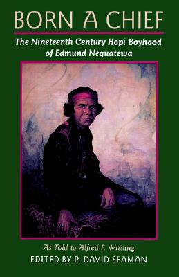 Born a Chief: the Nineteenth Century Hopi Boyhood of Edmund Nequatewa, As Told to Alfred F. Whiting