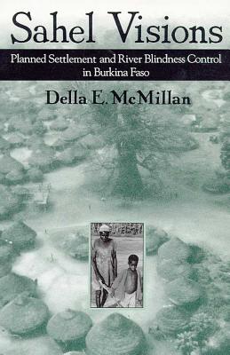 Sahel Visions: Planned Settlement and River Blindness Control in Burkina Faso (Arizona Studies in Human Ecology)