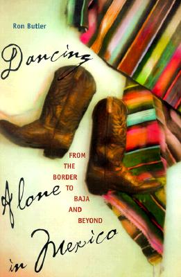 Dancing Alone in Mexico: From the Border to Baja and Beyond